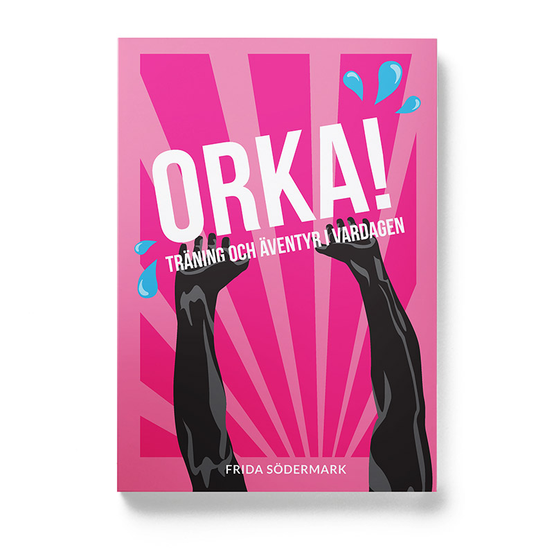 Framsidan av boken Orka - träning och äventyr i vardagen, av Frida Södermark